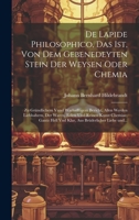 De lapide philosophico, das ist, Von dem Gebenedeyten Stein der Weysen oder Chemia: Zu gründlichem vnnd warhafftigem Bericht, allen Werden ... Liebe und... 1020511575 Book Cover