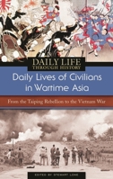 Daily Lives of Civilians in Wartime Asia: From the Taiping Rebellion to the Vietnam War (The Greenwood Press Daily Life Through History Series) 0313336849 Book Cover