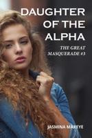 Daughter of the Alpha: A Werewolf Romance Fantasy Story (The Great Masquerade) 1537546902 Book Cover