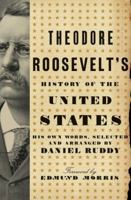 Theodore Roosevelt's History of the United States: His Own Words, Selected and Arranged by Daniel Ruddy 0061834343 Book Cover