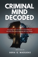 Criminal Mind Decoded: Unraveling the Truth Behind Criminal Behavior And Why Real Justice Demands We Look Deeper B0GFXXL2H2 Book Cover