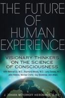 The Future of Human Experience: Visionary Thinkers on the Science of Consciousness 1620550873 Book Cover