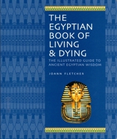 The Egyptian Book of Living and Dying: The Illustrated Guide to Ancient Egyptian Wisdom 1844838056 Book Cover