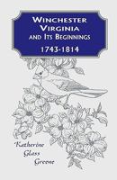 Winchester, Virginia and Its Beginnings, 1743-1814 0788420623 Book Cover