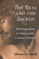 The Real and the Sacred: Picturing Jesus in Nineteenth-Century Fiction 047211932X Book Cover