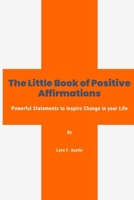 The Little Book of Positive Affirmations: Powerful Statements to Inspire Change in Your Life 1530110505 Book Cover