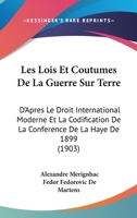 Les Lois Et Coutumes De La Guerre Sur Terre: D'Apres Le Droit International Moderne Et La Codification De La Conference De La Haye De 1899 (1903) 1168125901 Book Cover