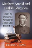 Matthew Arnold and English Education: The Poet's Pioneering Advocacy in Middle Class Instruction 1476663599 Book Cover