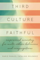 Third Culture Faithful : Empowered Ministry for Multi-Ethnic Believers and Congregations 1538147254 Book Cover