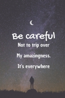 Be careful not to trip over my amazingness. It's everywhere: 100 pages 6*9 Blank Lined Notebook Snarky Sarcastic Gag Gift for Women and Men/Notebook Quotes/ Notebook lined paper/ Notebook hardcover/ 1676431551 Book Cover