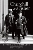 Churchill and Fisher: Titans at the Admiralty 1526703564 Book Cover