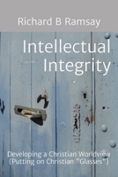 Intellectual Integrity (Christian Glasses ): Developing a Christian Worldview B0G589P1C4 Book Cover