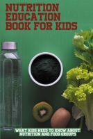 Nutrition Education Book For Kids: What Kids Need To Know About Nutrition And Food Groups: How To Teach Kids About Nutrition null Book Cover