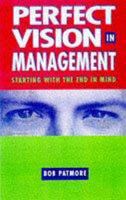 Perfect Vision in Management: Starting with the End in Mind 0749425652 Book Cover