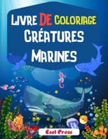 Livre De Coloriage Cr�atures Marines: Un livre de coloriage aventureux con�u pour divertir et faire ressortir l'amoureux des animaux marins en votre enfant ! 1803902108 Book Cover