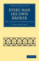 Every man his own Broker: Or, a Guide to Exchange-Alley. In Which the Nature of the Several Funds, Vulgarly Called the Stocks, is Clearly Explained; ... Revised, and Corrected, by the Author 1140949721 Book Cover