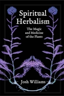 Spiritual Herbalism: The Magic and Medicine of the Plants 1801520143 Book Cover