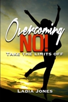 Overcoming NO! Take the Limits Off 1312031247 Book Cover