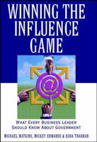 Winning the Influence Game: What Every Business Leader Should Know about Government 0471383619 Book Cover