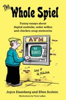 The Whole Spiel: Funny essays about digital nudniks, seder selfies and chicken soup memories 069272625X Book Cover
