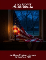 A Nation'S Heartbreak: An Hour-By-Hour Account Of April 14, 1865 B0FQ4JTZCL Book Cover