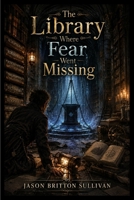 The Library Where Fear Went Missing B0HF4FFPB5 Book Cover