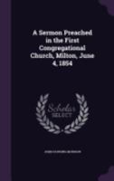 A Sermon Preached in the First Congregational Church, Milton, June 4, 1854 (Classic Reprint) 1359326561 Book Cover