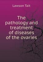 The Pathology and Treatment of Diseases of the Ovaries 1013975391 Book Cover