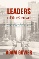 Leaders of the Crowd: Conversations with Crowdfunding Visionaries and How Real Estate Stole the Show 3030003825 Book Cover