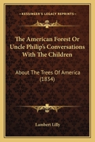 The American Forest or Uncle Philip's Conversations with the Children: About the Trees of America 1275669174 Book Cover