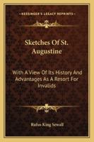 Sketches of St. Augustine: With a View of Its History and Advantages as a Resort for Invalids (Classic Reprint) 1241332517 Book Cover