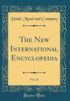 The New International Encyclopedia, Vol. 13 (Classic Reprint) 0265533198 Book Cover