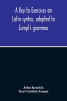 A Key To Exercises On Latin Syntax, Adapted To Zumpt'S Grammar; To Which Are Added Extracts From The Writings Of Muretus 9354212840 Book Cover