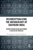 Reconceptualizing the Archaeology of Southern India: Beyond Periodization and Toward a Politics of Practice 1032792272 Book Cover