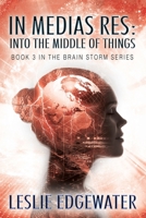 In Medias Res: Into the Middle of Things: Book 3 in The Brain Storm Series 1977212581 Book Cover