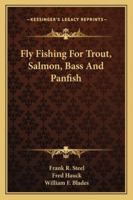 Fly Fishing For Trout, Salmon, Bass And Panfish 1163162787 Book Cover