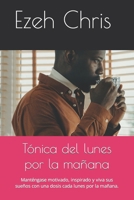 Tónica del lunes por la mañana: Manténgase motivado, inspirado y viva sus sueños con una dosis cada lunes por la mañana. (Spanish Edition) B0CWXGQ7KG Book Cover
