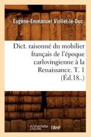 Dict. Raisonna(c) Du Mobilier Franaais de L'A(c)Poque Carlovingienne a la Renaissance. T. 1 (A0/00d.18..) 2012538851 Book Cover