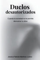 Duelos desautorizados: Cuando la sociedad no te permite demostrar tu dolor (Spanish Edition) B0FHY4XWKV Book Cover