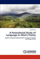 A Postcolonial Study of Language in Okot's Poetry: English Language Appropriation in Song of Lawino and Song of Ocol 3659139750 Book Cover