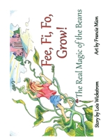 Fee, Fi, Fo, Grow! The Real Magic of the Beans 1954519109 Book Cover