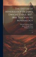 The System of Mineralogy of James Dwight Dana. 1837-1868. Descriptive Mineralogy: A2 1020941340 Book Cover