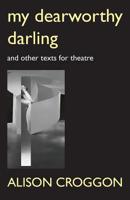 My Dearworthy Darling: And Other Texts for Theatre 0648067696 Book Cover