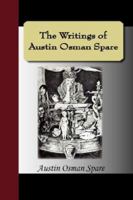 The Writings of Austin Osman Spare: Automatic Drawings, Anathema of Zos, The Book of Pleasure, and The Focus of Life 1595477683 Book Cover
