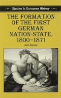 The Formation of the First German Nation-State, 1800-1871 (Studies in European History) 0333527186 Book Cover