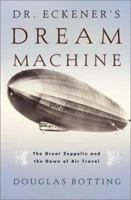 Dr. Eckener's Dream Machine: The Great Zeppelin and the Dawn of Air Travel 0805064591 Book Cover