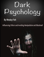 Dark Psychology: Influencing Others and Avoiding Manipulation and Blackmail 1712616307 Book Cover
