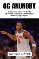 OG ANUNOBY: Defensive Mastery Built Through Versatility Discipline and Lasting Impact (Legends of Modern Sport Series) B0G8CT7KV8 Book Cover