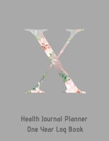 X Annual Health Journal Planner One Year Log Book Monogrammed Personalized Initial: Medical Documentation Notebook with Letter X Alphabet Floral (CQS.0449) 1660745705 Book Cover
