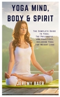 Yoga Mind, Body & Spirit: The Complete Guide to Yoga; The Philosophy and Practices, including Yoga for Weight Loss B0915LCLS3 Book Cover